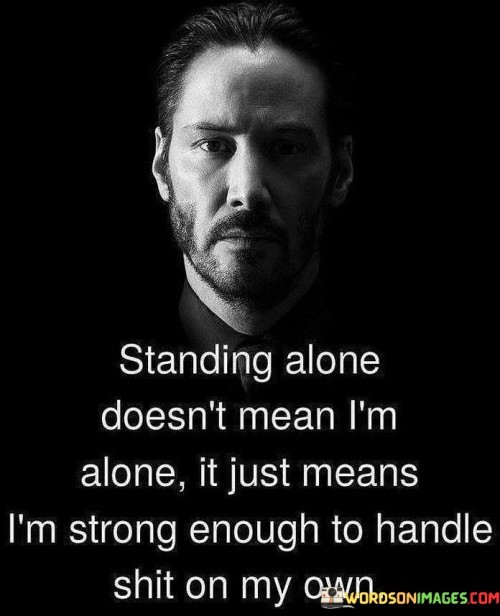 Standing-Alone-Doesnt-Mean-Im-Alone-It-Just-Means-Quotes.jpeg