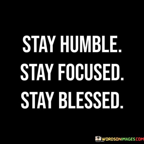 Stay-Humble-Stay-Focused-Stay-Blessed-Quotes.jpeg