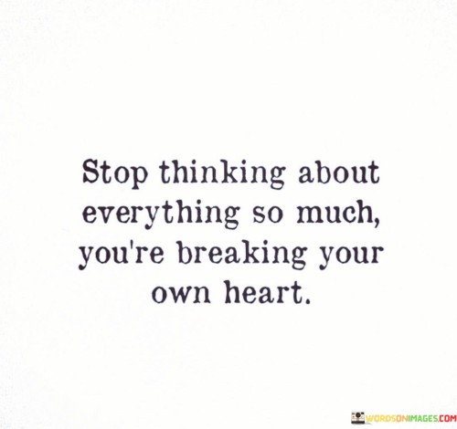 Stop Thinking About Everything So Much You're Breaking Your Own Hearts Quotes