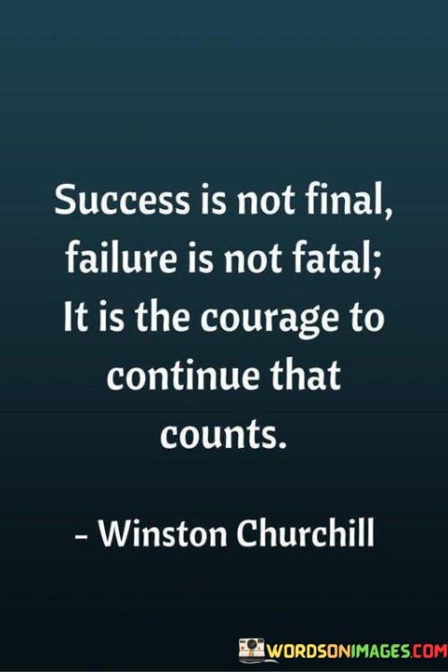 This statement encapsulates the essence of resilience and determination. It suggests that both success and failure are transient, and what truly matters is the bravery to persevere despite challenges.

The statement underscores the importance of a tenacious spirit. It implies that success doesn't mark the end of the journey, and failure doesn't signify defeat. Instead, it's the ability to push forward and persist that defines one's character.

In essence, the statement promotes a mindset of embracing setbacks as learning opportunities and using them as stepping stones towards growth. It encourages individuals to face adversity with courage and to keep moving forward regardless of outcomes, ultimately paving the way for personal development and eventual success.
