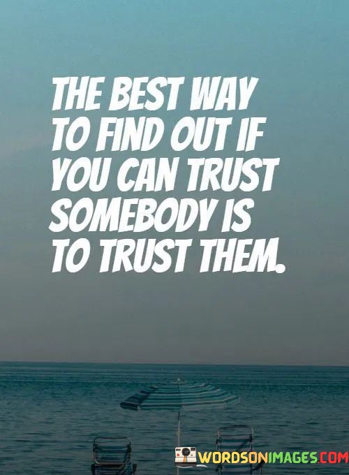 The-Best-Way-To-Find-Out-If-You-Can-Trust-Somebody-Is-To-Trust-Them-Quotes-Quotes.jpeg