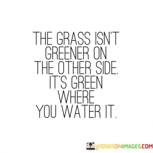 The-Grass-Isnt-Greener-On-The-Other-Side-Its-Green-Quotes.jpeg