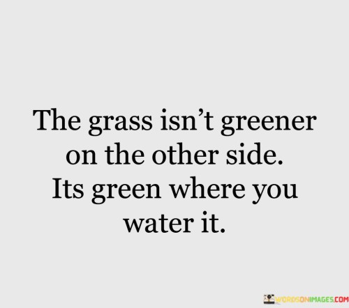 The-Grass-Isnt-Greener-On-The-Other-Side-Its-Quotes.jpeg