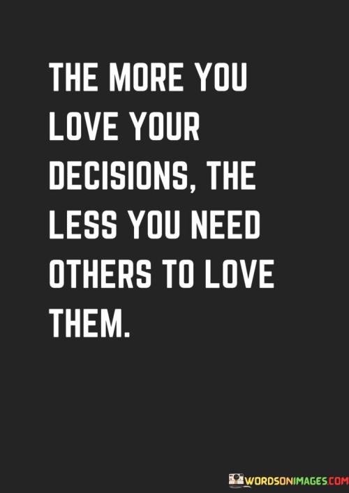 The More You Love Your Decisions The Less You Nees=d Quotes