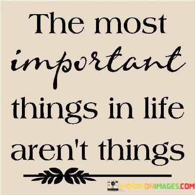 The-Most-Important-Things-In-Life-Arent-Things-Quotes.jpeg