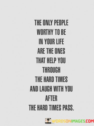 The-Only-People-Worthy-To-Be-In-Your-Life-Are-The-Ones-Quotes.jpeg