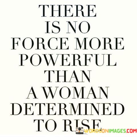 There-Is-No-Force-More-Powerful-Than-A-Woman-Determined-To-Rise-Quotes.jpeg