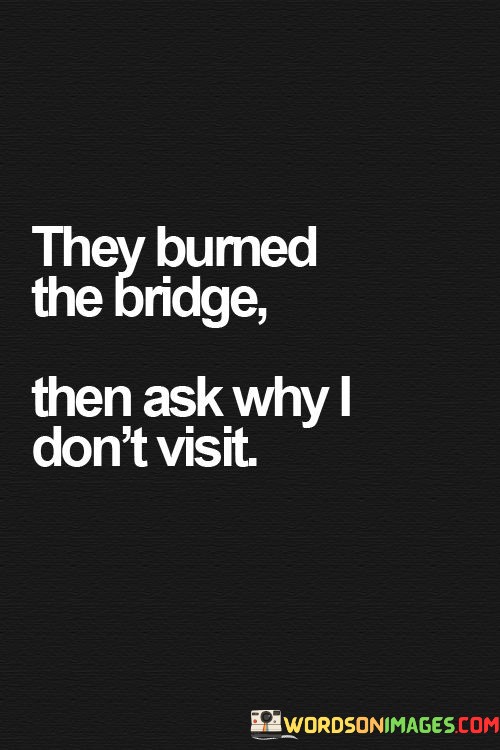 They-Bumed-The-Bridge-Then-Ask-Why-I-Dont-Visit-Quotes.jpeg