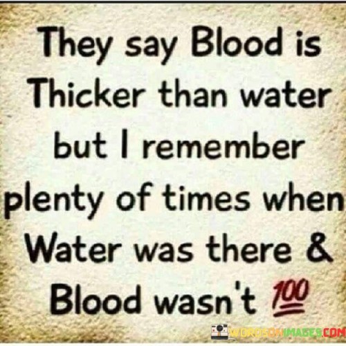 They-Say-Blood-Is-Thicker-Than-Water-But-I-Remember-Plenty-Quotes.jpeg