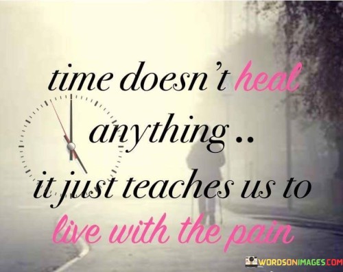 Time-Doesnt-Heat-Anything-It-Just-Teaches-Us-To-Quotes.jpeg