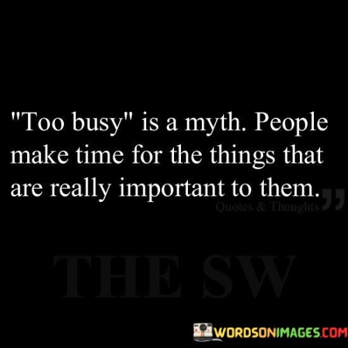 Too-Busy-Is-A-Myth-People-Make-Time-For-The-Things-That-Quotes.jpeg