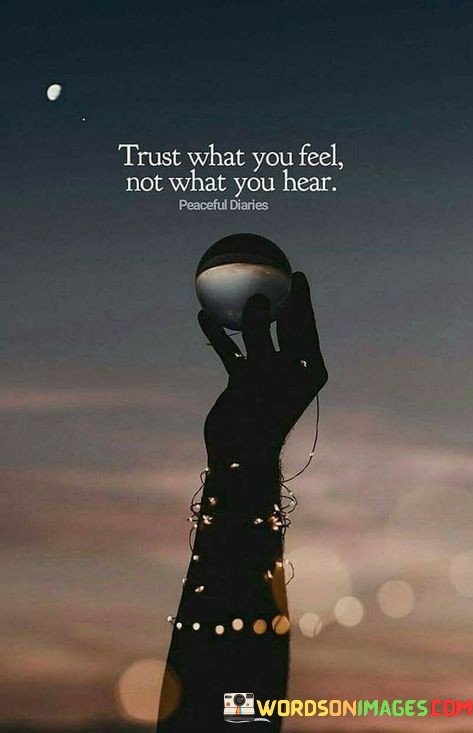 Trust-What-You-Feel-Not-What-You-Hear-Quotes.jpeg