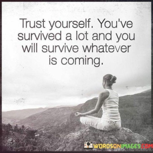 Trust Yourself You've Survived A Lot And You Will Quotes