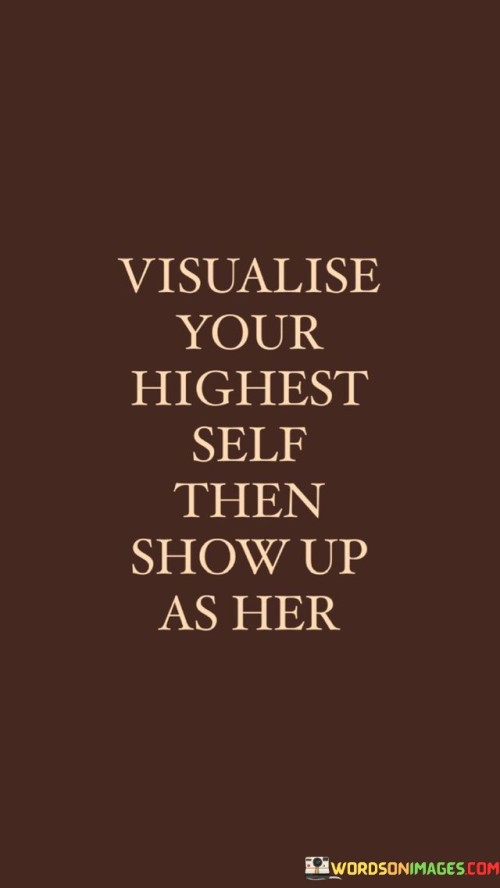 Visualise-Your-Highest-Self-Then-Show-Up-As-Her-Quotes.jpeg