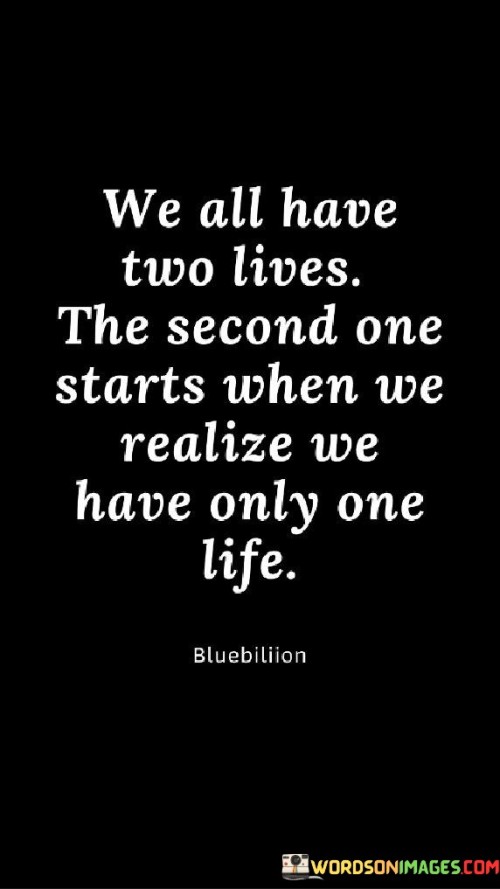 We-All-Have-Two-Lives-The-Second-One-Starts-When-Quotes.jpeg