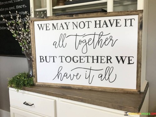 We-May-Not-Have-It-All-Together-But-Together-We-Have-Quotes.jpeg