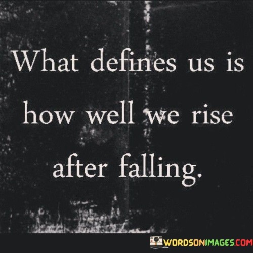 What-Defines-Us-Is-How-Well-We-Rise-After-Falling-Quotes.jpeg