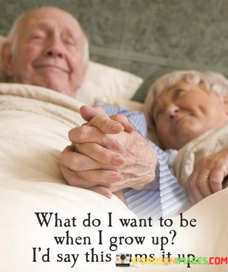 What-Do-I-Want-To-Be-When-I-Grow-Up-Id-Say-Quotes.jpeg