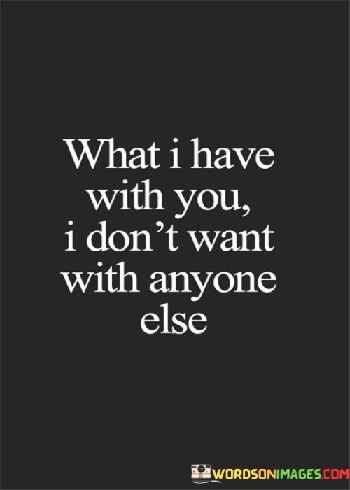 What-I-Have-With-You-I-Dont-Want-With-Anyone-Else-Quotes.jpeg