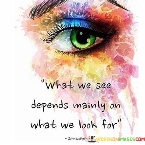 What-We-See-Depends-Mainly-On-What-We-Look-For-Quotes.jpeg