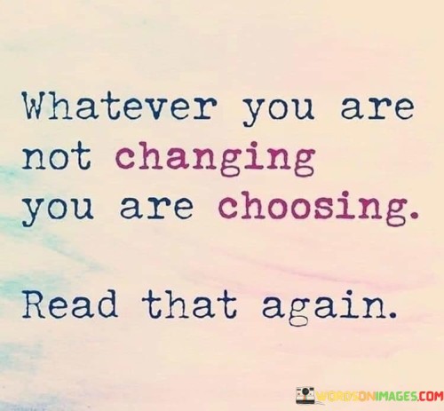 Whatever-You-Are-Not-Changing-You-Are-Choosing-Quotes.jpeg