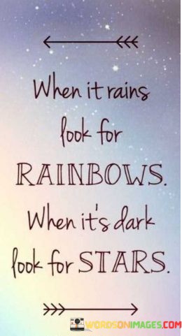 When-It-Rains-Look-For-Rainbows-When-Its-Dark-Look-Quotes-Quotes055e89c3ad64ac40.jpeg