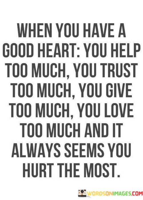 When-You-Have-A-Good-Heart-You-Help-To-Much-Quotes.jpeg