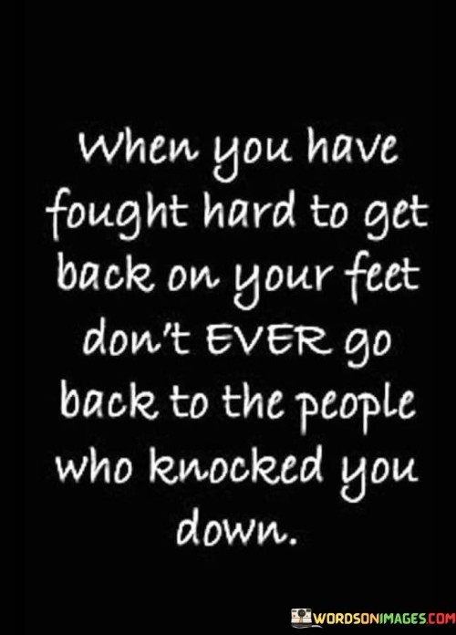 When-You-Have-Fought-Hard-To-Get-Back-On-Your-Feet-Dont-Ever-Quotes.jpeg