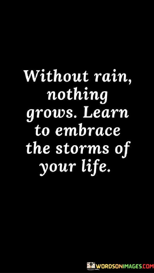 Without-Rain-Nothing-Grows-Learn-To-Embrace-Quotes.jpeg