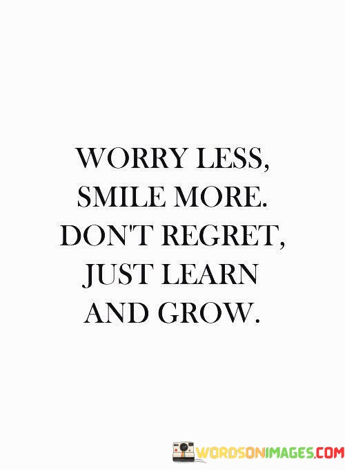 Worry-Less-Smile-More-Dont-Regret-Just-Learn-And-Grow-Quotes.jpeg