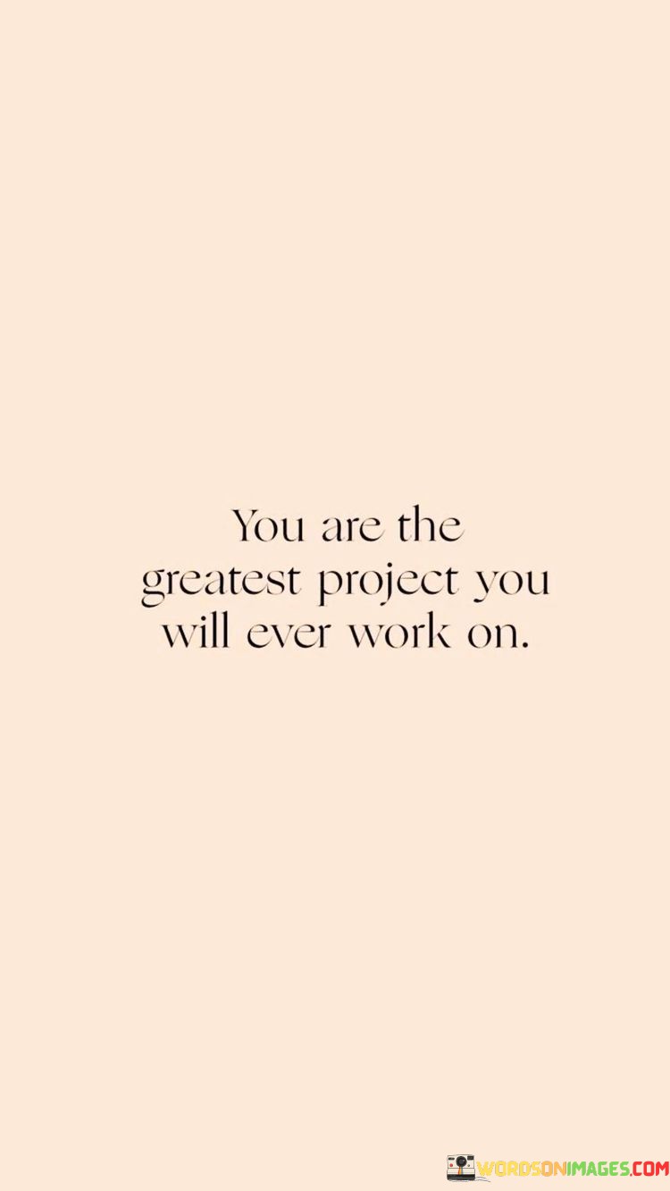 This quote highlights the importance of self-improvement and self-care. It suggests that focusing on oneself is a significant undertaking, comparable to working on a major project. Just as one dedicates time and effort to a project's success, the same dedication should be applied to personal growth and development.

Life is a continuous journey of growth and learning. Similar to a craftsman refining their masterpiece, investing in oneself leads to a better version of who we are. This quote underscores the significance of self-worth and the idea that our personal development is an ongoing process, much like a project that evolves over time.

The quote can also remind us of the responsibility we have towards ourselves. Just as a builder constructs a sturdy foundation for a building, taking care of ourselves creates a strong base for our well-being. The quote's message encourages us to prioritize our physical, emotional, and mental health, recognizing that the effort put into self-improvement is a valuable investment in our own future. In essence, the quote emphasizes that we are worth the time, effort, and care it takes to become the best versions of ourselves.