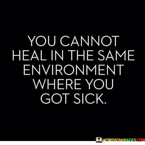 You-Cannot-Heal-In-The-Same-Environment-Where-You-Got-Sick-Quotes.jpeg