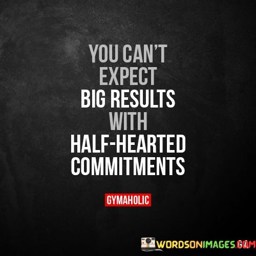 You-Cant-Expect-Big-Results-With-Half-Hearted-Commitments-Quotes.jpeg