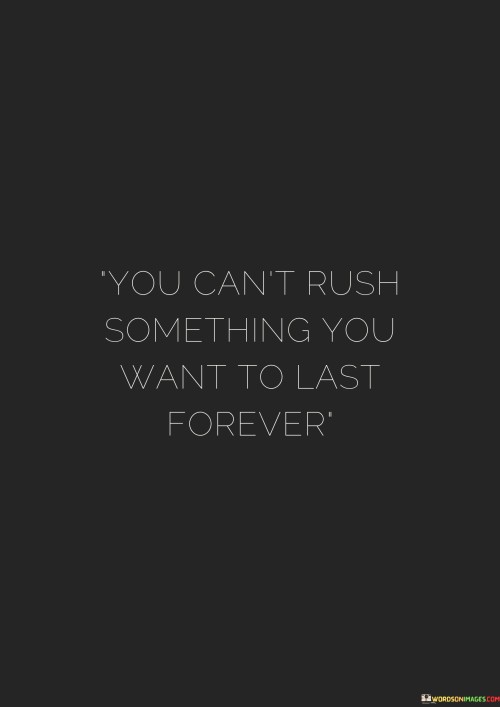 You-Cant-Rush-Something-You-Wnat-To-Last-Forever-Quotes.jpeg