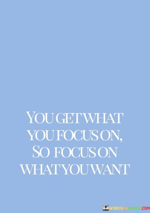You-Get-What-You-Focus-On-So-Focus-On-What-You-Want-Quotes.jpeg