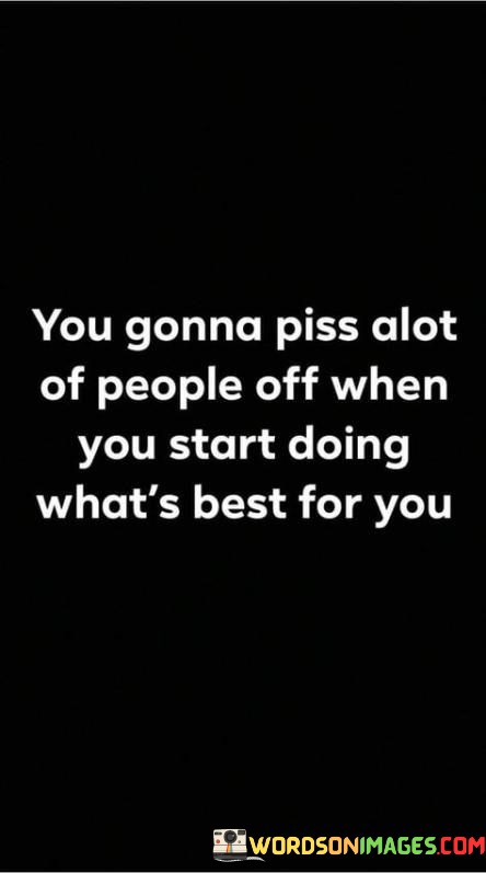 You-Gonna-Piss-Alot-Of-People-Off-When-You-Start-Quotes.jpeg
