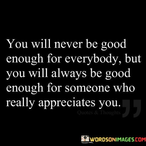 You-Will-Never-Be-Good-Enough-For-Everybody-But-You-Willl-Quotes.jpeg