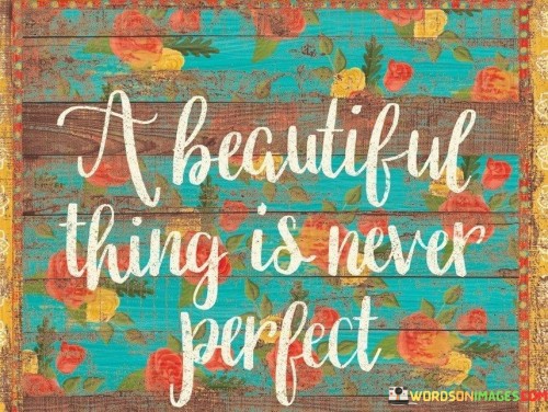A Beautifull Thing Is Never Perfect Quotes