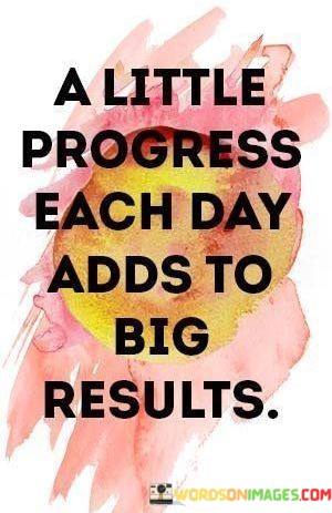 A-Little-Progress-Each-Day-Add-To-Big-Results-Quotes.jpeg