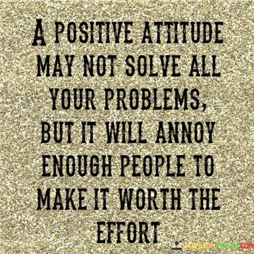 A-Positive-Attitude-May-Not-Solve-All-Your-Problems-Quotes.jpeg