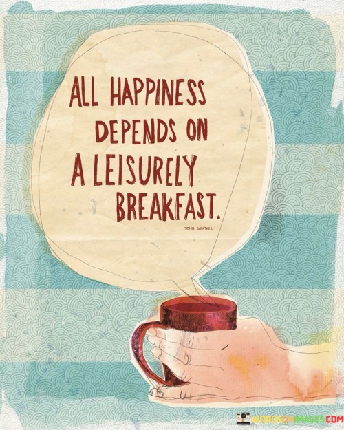 All Happiness Depends On A Leisurely Quotes