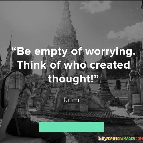 Be-Empty-Of-Worrying-Think-Of-Who-Created-Thought-Quotes.jpeg