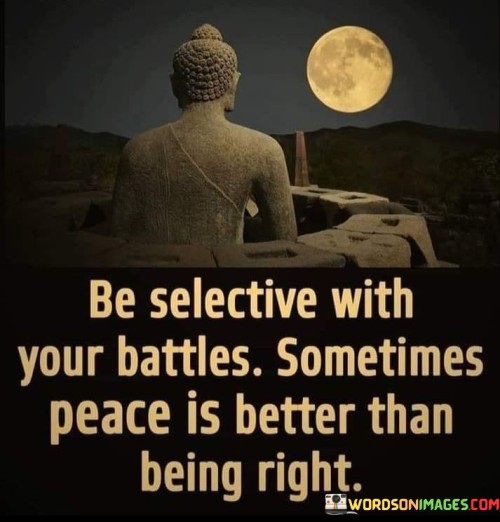 Be-Selective-With-Your-Battles-Sometime-Peace-Is-Better-Than-Being-Right-Quotesf7a9b45902b0cbf6.jpeg