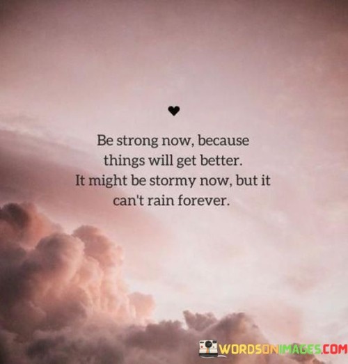 Be-Strong-Now-Because-Things-Will-Get-Better-It-Might-Be-Stormy-Now-Quotes-Quotes.jpeg