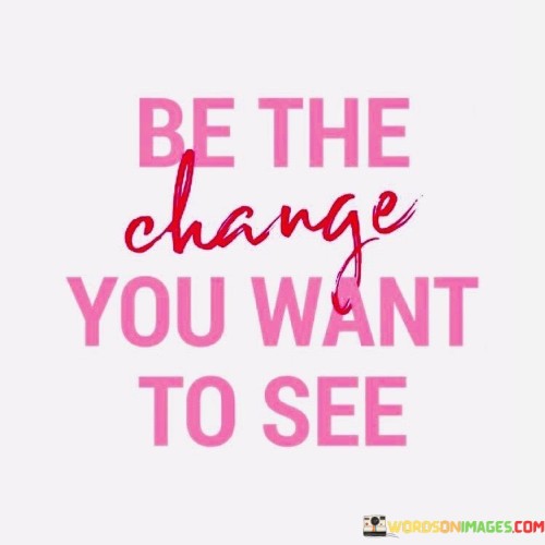 If you desire change, take the initiative to embody it. This quote suggests that instead of merely wishing for transformation, one should actively exemplify the behaviors and qualities they hope to witness in the world. It's a call to lead by example and be a catalyst for positive shifts.

In a world filled with challenges, this quote emphasizes personal responsibility. It reminds us that change doesn't occur by simply wishing or waiting for others to act. By embodying the change we wish to see, we inspire and influence others to follow suit.

The quote resonates with Mahatma Gandhi's famous words, "Be the change you wish to see in the world." It's a reminder that our actions have a ripple effect, impacting the larger community. By taking responsibility and demonstrating the values and changes we hope for, we actively contribute to making the world a better place.