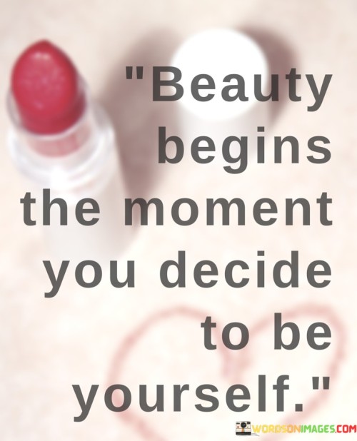 Beauty-Begins-The-Moment-You-Decide-To-Be-Yourself-Quotes.jpeg