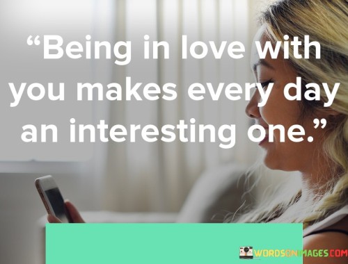 Being-In-Love-With-You-Makes-Every-Day-An-Interesting-One-Quotes.jpeg