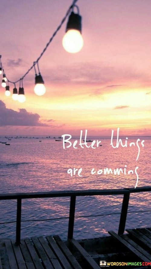 Better-Things-Are-Comming-Quotes.jpeg