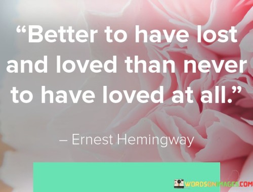 Better-To-Have-Lost-And-Loved-Than-Never-To-Have-Loved-At-All-Quotesc10296f2487428a5.jpeg