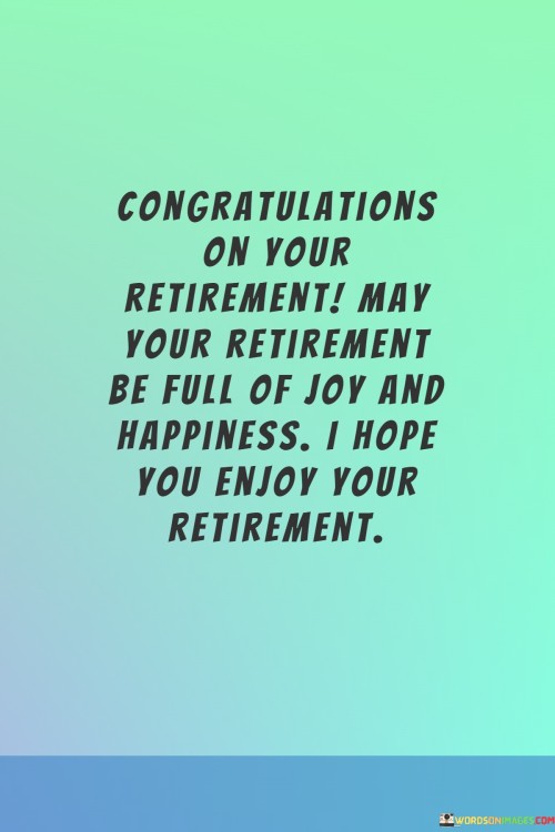 Congratulations On Your Retirement May Your Retirement Be Full Of Joy And Quotes